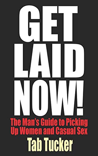 Get Laid Now! The Man's Guide to Picking Up Women and Casual Sex von New Tradition Books